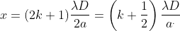 x=(2k+1)\frac{\lambda D}{2a}=\left(k+\frac{1}{2}\right)\frac{\lambda D}{a^.}