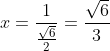 x=\frac{1}{\frac{
\sqrt{6}}{2}}=\frac{\sqrt{6}}{3}