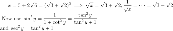 x=5+2\sqrt6=(\sqrt3+\sqrt2)^2 \implies \sqrt x=\sqrt3+\sqrt2, \dfrac1{\sqrt x}=\cdots=\sqrt3-\sqrt2 \\ \text{ Now use } \sin^2y=\dfrac1{1+\cot^2y}=\dfrac{\tan^2y}{\tan^2y+1} \\ \text{and } \sec^2y=\tan^2y+1