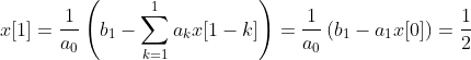 x[1] = \dfrac{1}{a_0}\left(b_1 - \sum_{k=1}^{1} a_k x[1-k]\right) = \dfrac{1}{a_0}\left(b_1 - a_1 x[0]\right) = \dfrac{1}{2}