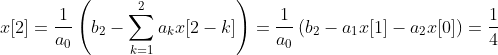 x[2] = \dfrac{1}{a_0}\left(b_2 - \sum_{k=1}^{2} a_k x[2-k]\right) = \dfrac{1}{a_0}\left(b_2 - a_1 x[1] - a_2 x[0]\right) = \dfrac{1}{4}