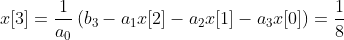x[3] = \dfrac{1}{a_0}\left(b_3 - a_1 x[2] - a_2 x[1] - a_3 x[0]\right) = \dfrac{1}{8}