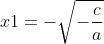 x{1} = - \sqrt{-\frac{c}{a}}