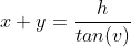 x+y=\frac{h}{tan(v)}