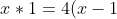 x*1=4(x-1)(1-1)+1=4(x-1)\cdot0+1=0+1=1