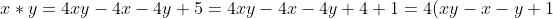 x*y=4xy-4x-4y+5=4xy-4x-4y+4+1=4(xy-x-y+1)+1=4(x(y-1)-(y-1))+1=4(y-1)(x-1)+1=4(x-1)(y-1)+1