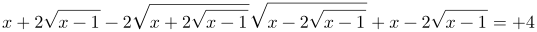 http://latex.codecogs.com/gif.latex?x+2\sqrt{x-1}-2\sqrt{x+2\sqrt{x-1}}\sqrt{x-2\sqrt{x-1}}+x-2\sqrt{x-1}=%204
