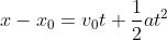 x-x_{0}=v_{0}t+\frac{1}{2}at^{2}