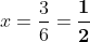 x=\frac{3}{6}=\boldsymbol{\frac{1}{2}}