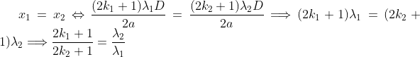 x_{1} = x_{2} \Leftrightarrow \frac{(2k_{1}+1)\lambda_{1} D}{2a} =\frac{(2k_{2}+1)\lambda_{2} D}{2a} \Longrightarrow (2k_{1}+1)\lambda_{1} = (2k_{2}+1)\lambda_{2} \Longrightarrow \frac{2k_{1}+1}{2k_{2}+1}=\frac{\lambda_{2}}{\lambda_{1}}