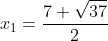 x_{1}=\frac{7+\sqrt{37}}{2}
