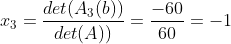 x_{3}=\frac{det(A_{3}(b))}{det(A))}=\frac{-60}{60}=-1