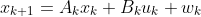 x_{k+1}=A_{k}x_{k}+B_{k}u_{k}+w_{k}