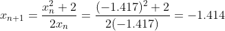 x_{n+1} = \frac{x_n^2 + 2}{2x_n} = \frac{(-1.417)^2+2}{2(-1.417)} = -1.414