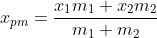 x_{pm}=\frac{x_{1}m_{1}+x_{2}m_{2}}{m_{1}+m_{2}}