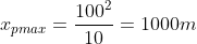 x_{pmax}=\frac{100^{2}}{10}=1000m 
