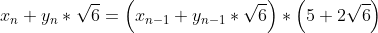 x_n+y_n*sqrt{6}=left(x_{n-1}+y_{n-1}*sqrt{6}
ight)*left(5+2sqrt{6}
ight)