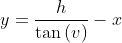 y = \frac{h}{\tan{(v)}} - x