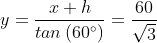 y=\frac{x+h}{tan\left ( 60^{\circ} \right )}=\frac{60}{\sqrt{3}}