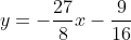 y=-\frac{27}{8}x-\frac{9}{16}