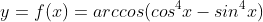 [Image: gif.latex?y=f(x)=arccos(cos%5E4x-sin%5E4x)]