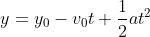 y=y_{0}-v_{0}t+\frac{1}{2}at^{2}