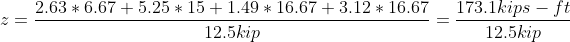 z = frac{2.63*6.67 + 5.25*15 + 1.49*16.67 + 3.12*16.67}{12.5kip} = frac{173.1kips-ft}{12.5kip}