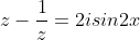 z-\frac{1}{z} = 2isin2x