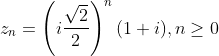 z_{n}=\left(i\frac{\sqrt{2}}{2}\right)^{n}(1+i),n\geq 0