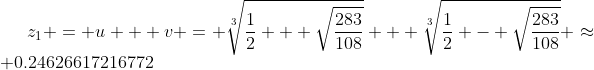 [latex]z_1 = u + v = \sqrt[3]{\frac{1}2 + \sqrt{\frac{283}{108}}} + \sqrt[3]{\frac{1}2 - \sqrt{\frac{283}{108}}} \approx 0.24626617216772[/latex]