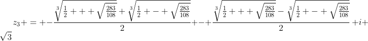 [latex]z_3 = -\frac{\sqrt[3]{\frac{1}2 + \sqrt{\frac{283}{108}}}+\sqrt[3]{\frac{1}2 - \sqrt{\frac{283}{108}}}}2 - \frac{\sqrt[3]{\frac{1}2 + \sqrt{\frac{283}{108}}}-\sqrt[3]{\frac{1}2 - \sqrt{\frac{283}{108}}}}2\,\mathrm i \sqrt3[/latex]