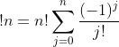 !n=n!\sum_{j=0}^{n}\frac{(-1)^j}{j!}