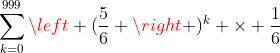 $$\sum_{k=0}^{999}\left (\frac{5}{6} \right )^k \times \frac{1}{6}$$