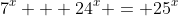 $${7^x} + {24^x} = {25^x}$$