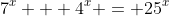 $${7^x} + {4^x} = {25^x}$$