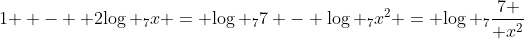 $$1{\rm{ }} - {\rm{ }}2{\log _7}x = {\log _7}7 - {\log _7}{x^2} = {\log _7}{7 \over {{x^2}}}$$