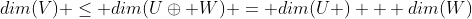 $$dim(V) \le dim(U\oplus W) = dim(U ) + dim(W)$$
