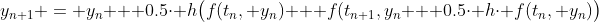 $$y_{n+1} = y_n + 0.5\cdot h\bigl(f(t_n, y_n) + f(t_{n+1},y_n + 0.5\cdot h\cdot f(t_n, y_n)\bigr)$$