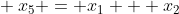 $\indent x_{5} = x_{1} + x_{2}$