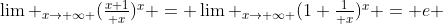 $\lim _{x\to \infty }({x+1\over x})^x = \lim _{x\to \infty }(1+{1\over x})^x = e $