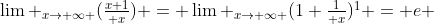 $\lim _{x\to \infty }({x+1\over x}) = \lim _{x\to \infty }(1+{1\over x})^1 = e $
