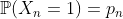 $\mathbb{P}(X_n=1)=p_n$