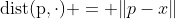 $\mathrm{dist(p,\cdot)} = \|p-x\|$
