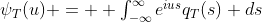$\psi_T(u) =  \int_{-\infty}^{\infty}e^{ius}q_T(s) ds$