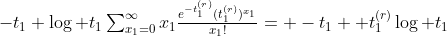 $-t_1+\log t_1\sum_{x_1=0}^{\infty}x_1\frac{e^{-t_1^{(r)}}(t_1^{(r)})^{x_1}}{x_1!}= -t_1 +t_1^{(r)}\log t_1$