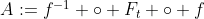 $A:=f^{-1} \circ F_t \circ f$