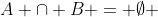 $A \cap B = \emptyset $