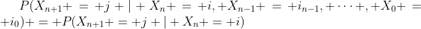$P(X_{n+1} = j | X_n = i, X_{n-1} = i_{n-1}, \dots , X_0 = i_0) = P(X_{n+1} = j | X_{n} = i)$