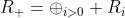 $R_+=\oplus_{i>0} R_i$