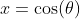 $x=\cos(\theta)$